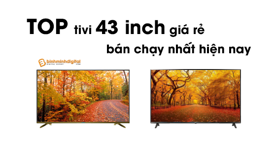 Top tivi 43 inch giá rẻ bán chạy nhất hiện nay