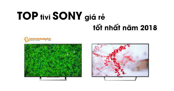 Top tivi Sony giá rẻ tốt nhất năm 2018