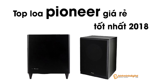 Top loa pioneer giá rẻ tốt nhất 2018